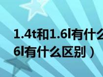 1.4t和1.6l有什么區(qū)別哪個(gè)更省油（1.4t和1.6l有什么區(qū)別）