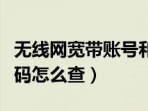 無(wú)線網(wǎng)寬帶賬號(hào)和密碼怎么查（寬帶賬號(hào)和密碼怎么查）