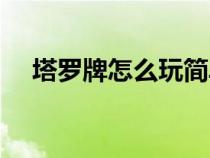 塔羅牌怎么玩簡(jiǎn)單點(diǎn)說(shuō)（塔羅牌怎么玩）