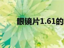 眼鏡片1.61的怎么樣（眼鏡片1.61）