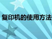 復印機的使用方法詳細（復印機的使用方法）