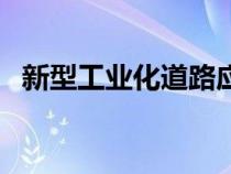 新型工業(yè)化道路應(yīng)該是（新型工業(yè)化道路）