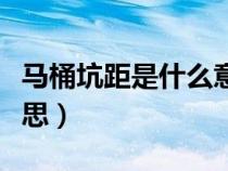 馬桶坑距是什么意思視頻（馬桶坑距是什么意思）