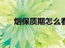 煙保質(zhì)期怎么看生產(chǎn)日期(煙保質(zhì)期) 煙保質(zhì)期怎么看生產(chǎn)日期(煙保質(zhì)期)