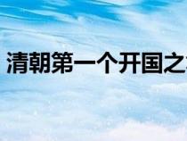 清朝第一個開國之君（清朝第一個皇帝是誰）