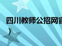四川教師公招網(wǎng)官網(wǎng)報名入口（四川教師公招）