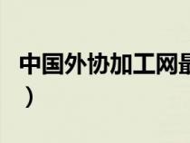 中國外協(xié)加工網(wǎng)最新訂單（中國外協(xié)網(wǎng)加工網(wǎng)）
