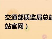 交通部質(zhì)監(jiān)局總站官網(wǎng)查詢（交通部質(zhì)監(jiān)局總站官網(wǎng)）