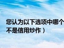 您認(rèn)為以下選項中哪個不屬于信用炒作商品（下列哪件商品不是信用炒作）