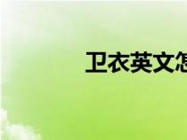 衛(wèi)衣英文怎么讀（衛(wèi)衣英文）