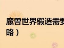 魔獸世界鍛造需要什么材料（魔獸世界鍛造攻略）