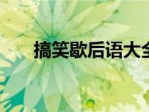 搞笑歇后語大全500條（搞笑歇后語）