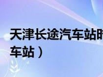 天津長途汽車站時刻表查詢電話（天津長途汽車站）