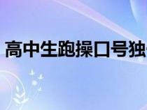 高中生跑操口號(hào)獨(dú)一無二（高中生跑操服裝）