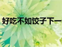 好吃不如餃子下一句怎么說（好吃不如餃子）