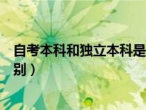 自考本科和獨(dú)立本科是什么意思（自考本科和獨(dú)立本科的區(qū)別）