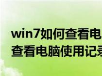 win7如何查看電腦使用記錄時間（win7如何查看電腦使用記錄）