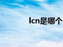 lcn是哪個(gè)國(guó)家的縮寫(xiě)(lcn) lcn是哪個(gè)國(guó)家的縮寫(xiě)(lcn)