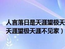 人言落日是天涯望極天涯不見家的意思是什么（人言落日是天涯望極天涯不見家）