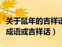 關(guān)于鼠年的吉祥語四字詞語（誰知道鼠年吉祥成語或吉祥話）