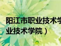 陽江市職業(yè)技術(shù)學(xué)院附屬學(xué)校招生(陽江市職業(yè)技術(shù)學(xué)院) 陽江市職業(yè)技術(shù)學(xué)院附屬學(xué)校招生(陽江市職業(yè)技術(shù)學(xué)院)