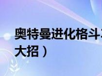 奧特曼進(jìn)化格斗3（奧特曼格斗進(jìn)化3怎么放大招）