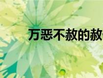 萬惡不赦的赦什么意思（萬惡不赦）