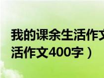 我的課余生活作文400字打籃球（我的課余生活作文400字）