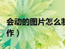 會(huì)動(dòng)的圖片怎么制作視頻(會(huì)動(dòng)的圖片怎么制作) 會(huì)動(dòng)的圖片怎么制作視頻(會(huì)動(dòng)的圖片怎么制作)