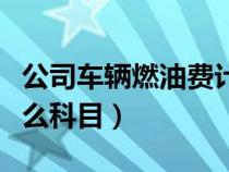 公司車輛燃油費(fèi)計(jì)入什么科目（燃油費(fèi)計(jì)入什么科目）
