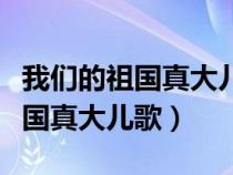 我們的祖國真大兒歌共有幾句話呢（我們的祖國真大兒歌）