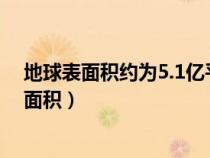 地球表面積約為5.1億平方千米其中海洋的面積是（地球表面積）