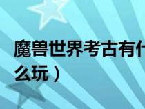 魔獸世界考古有什么好東西（魔獸世界考古怎么玩）