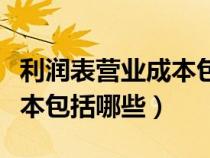利潤表營業(yè)成本包括哪些方面（利潤表營業(yè)成本包括哪些）