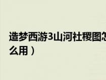 造夢西游3山河社稷圖怎么獲得（造夢西游3山河社稷圖有什么用）