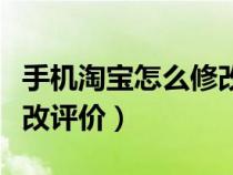手機(jī)淘寶怎么修改評(píng)價(jià)星級(jí)(手機(jī)淘寶怎么修改評(píng)價(jià)) 手機(jī)淘寶怎么修改評(píng)價(jià)星級(jí)(手機(jī)淘寶怎么修改評(píng)價(jià))