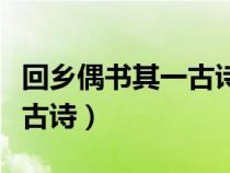 回鄉(xiāng)偶書其一古詩(shī)的意思翻譯(回鄉(xiāng)偶書其一古詩(shī)) 回鄉(xiāng)偶書其一古詩(shī)的意思翻譯(回鄉(xiāng)偶書其一古詩(shī))