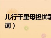 兒行千里母擔(dān)憂歌詞歌譜（兒行千里母擔(dān)憂歌詞）