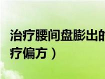 治療腰間盤膨出的動作有哪些（腰間盤膨出治療偏方）
