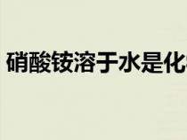 硝酸銨溶于水是化學反應嗎（硝酸銨溶于水）