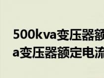 500kva變壓器額定電流銅排用多大（500kva變壓器額定電流）
