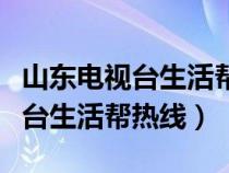山東電視臺(tái)生活幫電話求助有用嗎（山東電視臺(tái)生活幫熱線）