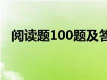 閱讀題100題及答案（閱讀練習(xí)題及答案）