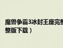 魔獸爭霸3冰封王座完整版下載蘋果（魔獸爭霸3冰封王座完整版下載）
