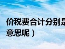 價(jià)稅費(fèi)合計(jì)分別是什么意思(價(jià)稅合計(jì)是什么意思呢) 價(jià)稅費(fèi)合計(jì)分別是什么意思(價(jià)稅合計(jì)是什么意思呢)