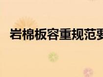 巖棉板容重規(guī)范要求是多少（巖棉板容重）