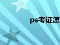 ps考證怎么查詢(xún)（ps考證）