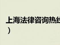 上海法律咨詢(xún)熱線是多少（上海法律咨詢(xún)熱線）