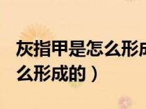 灰指甲是怎么形成的亮甲{不錯(cuò)}（灰指甲是怎么形成的）