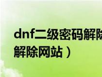 dnf二級密碼解除官網(wǎng)登不上（dnf二級密碼解除網(wǎng)站）